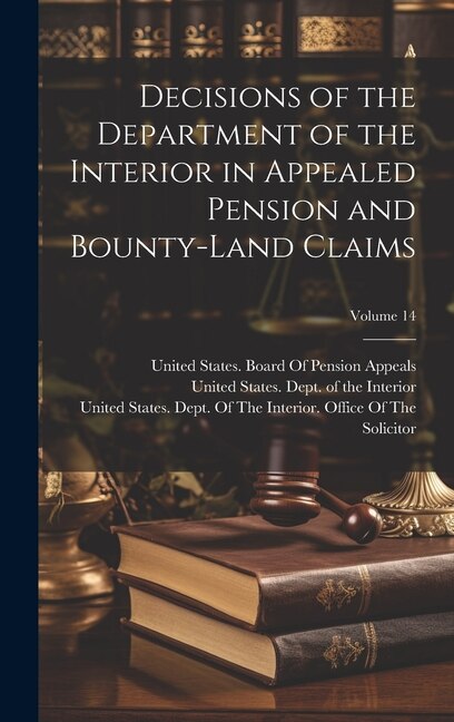 Front cover_Decisions of the Department of the Interior in Appealed Pension and Bounty-Land Claims; Volume 14