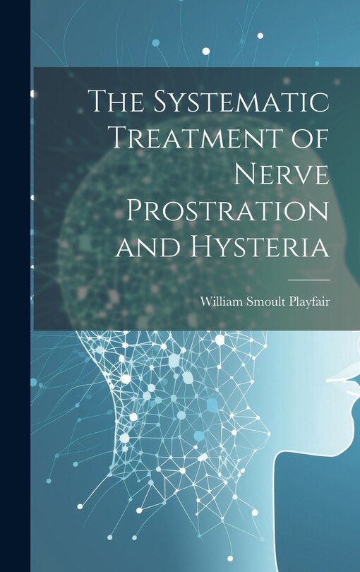Front cover_The Systematic Treatment of Nerve Prostration and Hysteria