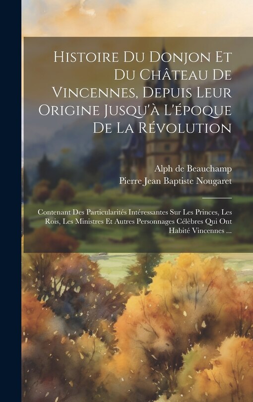 Couverture_Histoire Du Donjon Et Du Château De Vincennes, Depuis Leur Origine Jusqu'à L'époque De La Révolution