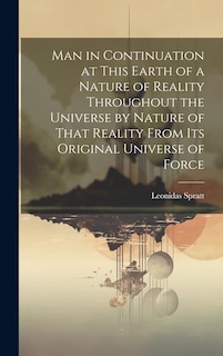 Front cover_Man in Continuation at This Earth of a Nature of Reality Throughout the Universe by Nature of That Reality From Its Original Universe of Force