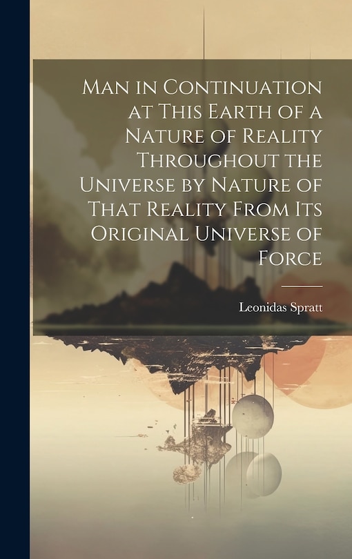 Front cover_Man in Continuation at This Earth of a Nature of Reality Throughout the Universe by Nature of That Reality From Its Original Universe of Force