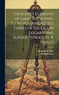 Front cover_Crocker's Elements of Land Surveying. to Which Are Added, Tables of Six-Figure Logarithms, Superintended by R. Farley