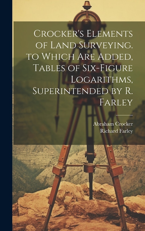 Front cover_Crocker's Elements of Land Surveying. to Which Are Added, Tables of Six-Figure Logarithms, Superintended by R. Farley