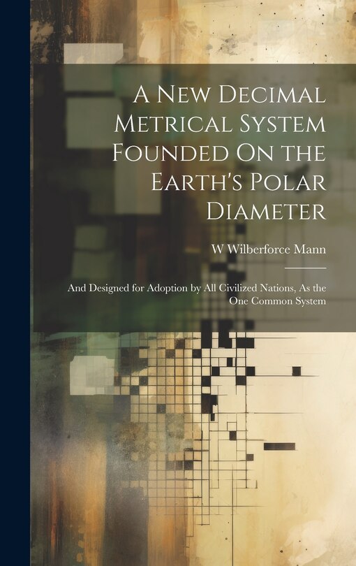 Front cover_A New Decimal Metrical System Founded On the Earth's Polar Diameter
