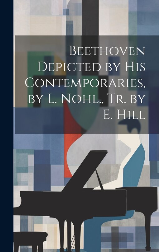 Couverture_Beethoven Depicted by His Contemporaries, by L. Nohl., Tr. by E. Hill