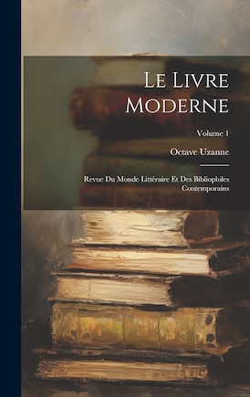 Le Livre Moderne: Revue Du Monde Littéraire Et Des Bibliophiles Contemporains; Volume 1