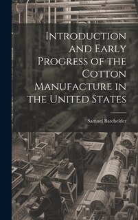 Front cover_Introduction and Early Progress of the Cotton Manufacture in the United States