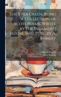 Couverture_The Ever Green, Being a Collection of Scots Poems, Wrote by the Ingenious Before 1600, Publ. by A. Ramsay