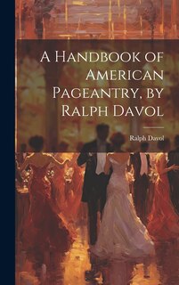 Front cover_A Handbook of American Pageantry, by Ralph Davol