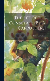Front cover_The Pet of the Consulate [By A. Carruthers]