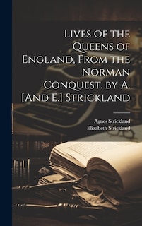 Couverture_Lives of the Queens of England, From the Norman Conquest. by A. [And E.] Strickland