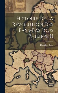 Couverture_Histoire De La Révolution Des Pays-Bas Sous Philippe II