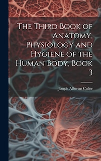 The Third Book of Anatomy, Physiology and Hygiene of the Human Body, Book 3