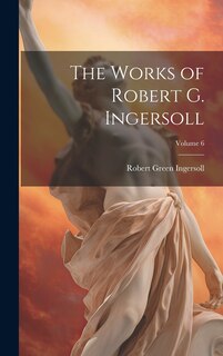 Front cover_The Works of Robert G. Ingersoll; Volume 6