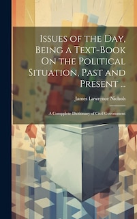 Couverture_Issues of the Day, Being a Text-Book On the Political Situation, Past and Present ...