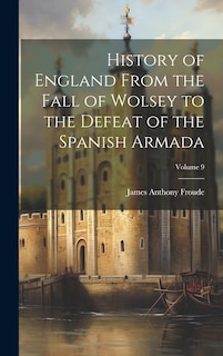 Front cover_History of England From the Fall of Wolsey to the Defeat of the Spanish Armada; Volume 9