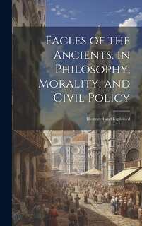 Couverture_Facles of the Ancients, in Philosophy, Morality, and Civil Policy