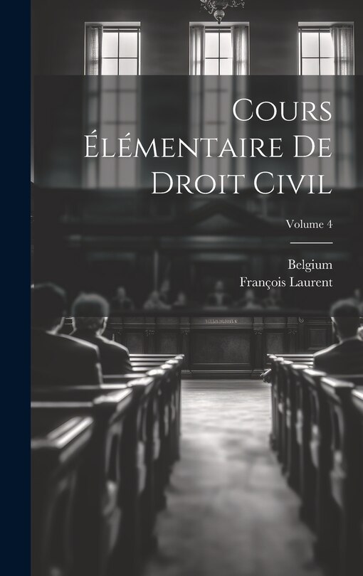 Front cover_Cours Élémentaire De Droit Civil; Volume 4