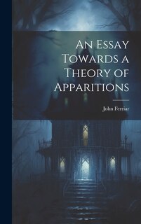 Front cover_An Essay Towards a Theory of Apparitions