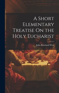 Front cover_A Short Elementary Treatise On the Holy Eucharist