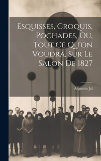 Couverture_Esquisses, Croquis, Pochades, Ou, Tout Ce Qu'on Voudra, Sur Le Salon De 1827