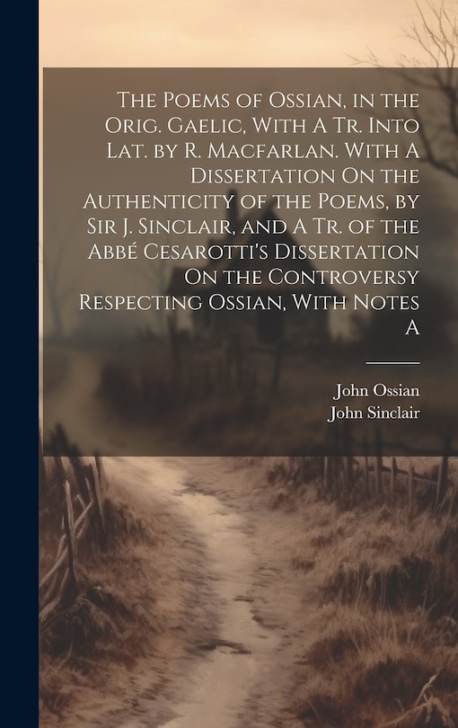 Couverture_The Poems of Ossian, in the Orig. Gaelic, With A Tr. Into Lat. by R. Macfarlan. With A Dissertation On the Authenticity of the Poems, by Sir J. Sinclair, and A Tr. of the Abbé Cesarotti's Dissertation On the Controversy Respecting Ossian, With Notes A