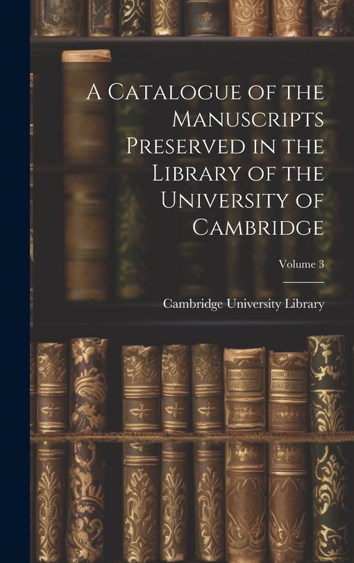 Front cover_A Catalogue of the Manuscripts Preserved in the Library of the University of Cambridge; Volume 3