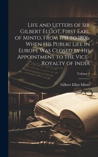 Front cover_Life and Letters of Sir Gilbert Elliot, First Earl of Minto, From 1751 to 1806, When His Public Life in Europe Was Closed by His Appointment to the Vice-Royalty of India; Volume 2