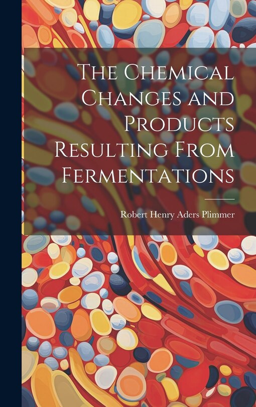 Front cover_The Chemical Changes and Products Resulting From Fermentations