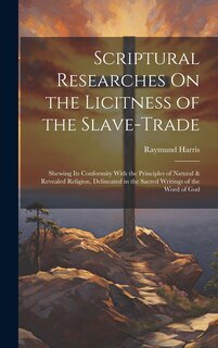 Couverture_Scriptural Researches On the Licitness of the Slave-Trade