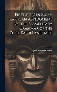 Couverture_First Steps in Zulu-Kafir, an Abridgment of the Elementary Grammar of the Zulu-Kafir Language