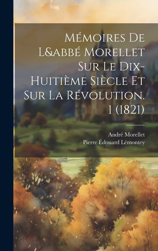 Front cover_Mémoires De L&abbé Morellet Sur Le Dix-Huitième Siècle Et Sur La Révolution. 1 (1821)