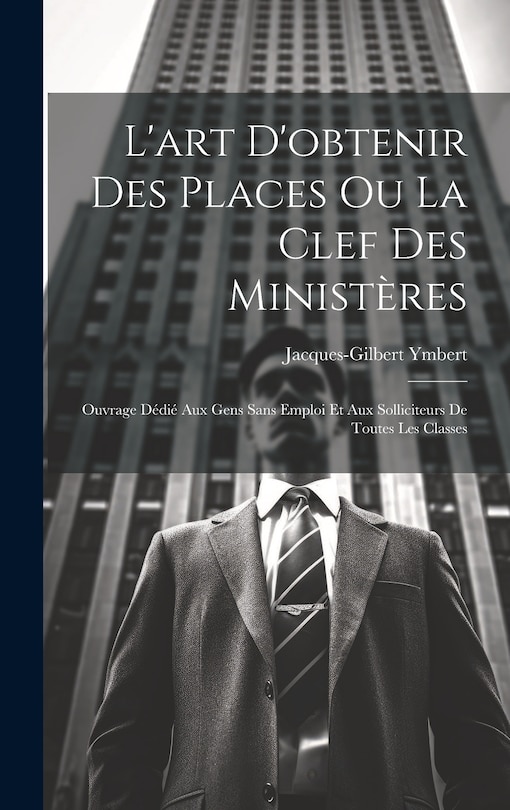 Front cover_L'art D'obtenir Des Places Ou La Clef Des Ministères