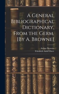 Couverture_A General Bibliographical Dictionary, From the Germ. [By A. Browne]