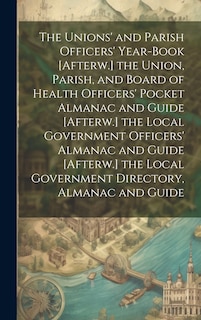 Couverture_The Unions' and Parish Officers' Year-Book [Afterw.] the Union, Parish, and Board of Health Officers' Pocket Almanac and Guide [Afterw.] the Local Government Officers' Almanac and Guide [Afterw.] the Local Government Directory, Almanac and Guide