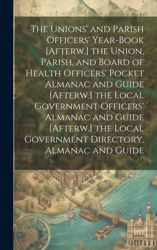 Couverture_The Unions' and Parish Officers' Year-Book [Afterw.] the Union, Parish, and Board of Health Officers' Pocket Almanac and Guide [Afterw.] the Local Government Officers' Almanac and Guide [Afterw.] the Local Government Directory, Almanac and Guide