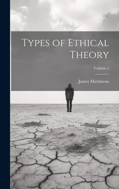 Types of Ethical Theory; Volume 1