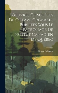 Front cover_Oeuvres Complètes De Octave Crémazie, Publiées Sous Le Patronage De L'institut Canadien De Québec