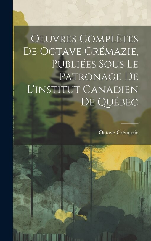 Front cover_Oeuvres Complètes De Octave Crémazie, Publiées Sous Le Patronage De L'institut Canadien De Québec