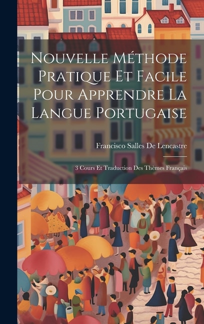 Nouvelle Méthode Pratique Et Facile Pour Apprendre La Langue Portugaise: 3 Cours Et Traduction Des Thèmes Français