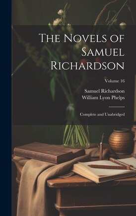 The Novels of Samuel Richardson: Complete and Unabridged; Volume 16