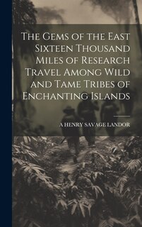 Front cover_The Gems of the East Sixteen Thousand Miles of Research Travel Among Wild and Tame Tribes of Enchanting Islands
