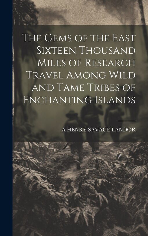 Front cover_The Gems of the East Sixteen Thousand Miles of Research Travel Among Wild and Tame Tribes of Enchanting Islands