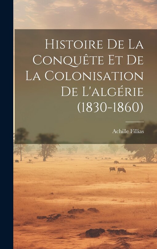 Front cover_Histoire De La Conquête Et De La Colonisation De L'algérie (1830-1860)