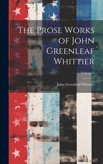 Front cover_The Prose Works of John Greenleaf Whittier; Volume 1