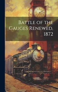 Front cover_Battle of the Gauges Renewed, 1872