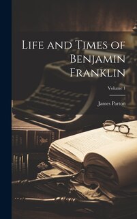 Front cover_Life and Times of Benjamin Franklin; Volume 1