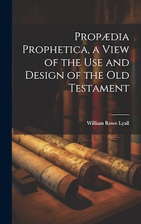 Couverture_Propædia Prophetica, a View of the Use and Design of the Old Testament