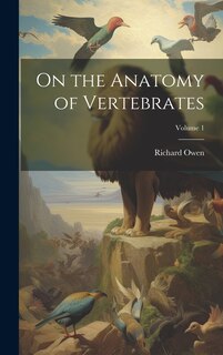 Front cover_On the Anatomy of Vertebrates; Volume 1