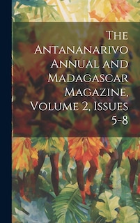 Front cover_The Antananarivo Annual and Madagascar Magazine, Volume 2, issues 5-8